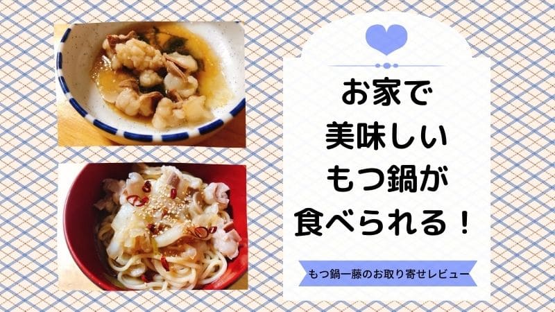 お家で美味しいもつ鍋が食べられる！もつ鍋一藤のお取り寄せレビュー | おかえりなさい